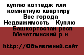 куплю коттедж или 3 4 комнатную квартиру - Все города Недвижимость » Куплю   . Башкортостан респ.,Мечетлинский р-н